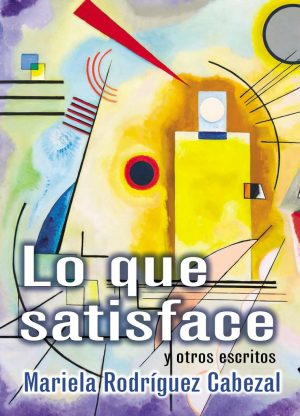 QUE ME SATISFACE, LO. Y OTROS ESCRITOS