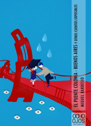 PUENTE COLONIA-BUENOS AIRES Y OTROS CUENTOS EXPOSIBLES (Nuevo)